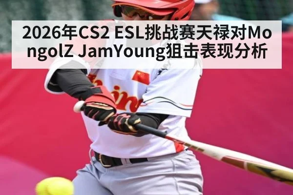 2026年CS2 ESL挑战赛天禄对MongolZ JamYoung狙击表现分析